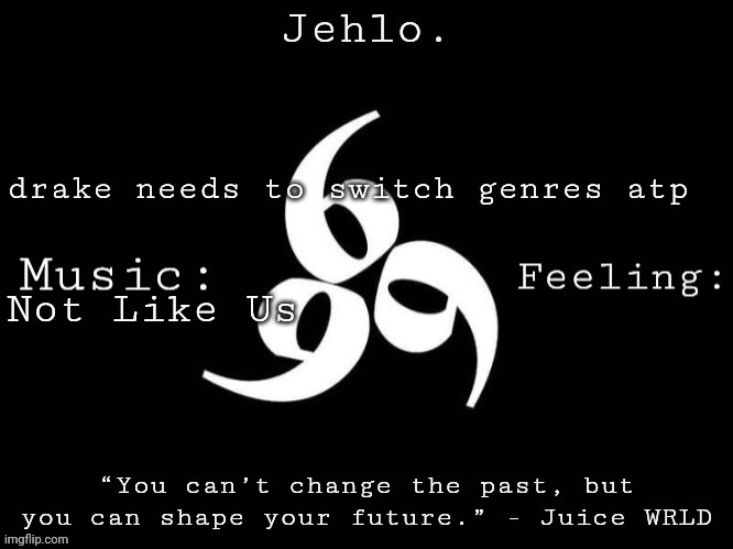Jehlo Template. | drake needs to switch genres atp; Not Like Us | image tagged in jehlo template | made w/ Imgflip meme maker