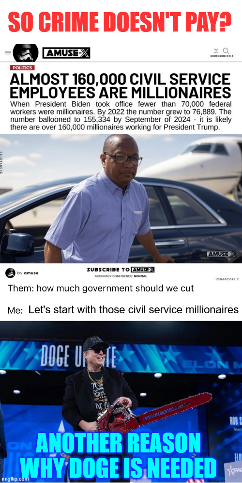 Be a civil servant and become a millionaire... WTF... I wonder how many work in IRS dept. | SO CRIME DOESN'T PAY? Let's start with those civil service millionaires; ANOTHER REASON WHY DOGE IS NEEDED | image tagged in more reasons for doge,civil servant millionaires,how many work in irs | made w/ Imgflip meme maker