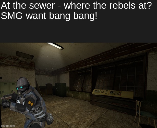 SMG want bang bang | At the sewer - where the rebels at?

SMG want bang bang! | made w/ Imgflip meme maker
