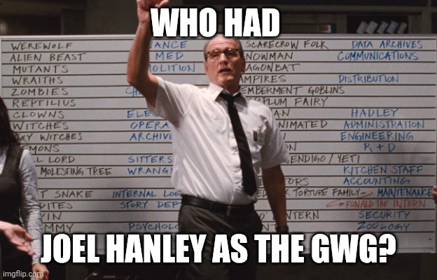 Who had | WHO HAD; JOEL HANLEY AS THE GWG? | image tagged in who had | made w/ Imgflip meme maker