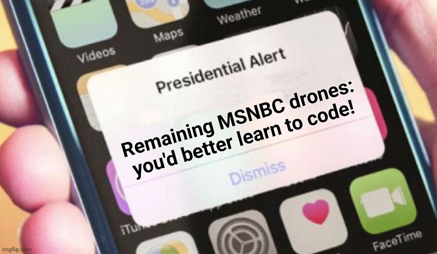 Presidential Alert Meme | Remaining MSNBC drones: you'd better learn to code! | image tagged in memes,presidential alert | made w/ Imgflip meme maker