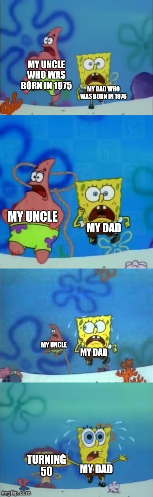 Bros Turning 50 | MY UNCLE WHO WAS BORN IN 1975; MY DAD WHO WAS BORN IN 1976; MY UNCLE; MY DAD; MY UNCLE; MY DAD; TURNING 50; MY DAD | image tagged in texas chase spongebob,turning 50,birthday,dad,uncle | made w/ Imgflip meme maker