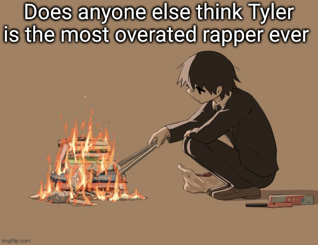 most of his songs aren't even good | Does anyone else think Tyler is the most overated rapper ever | image tagged in avogado6 depression,tyler the creator,tyler,rap,music,unpopular opinion | made w/ Imgflip meme maker