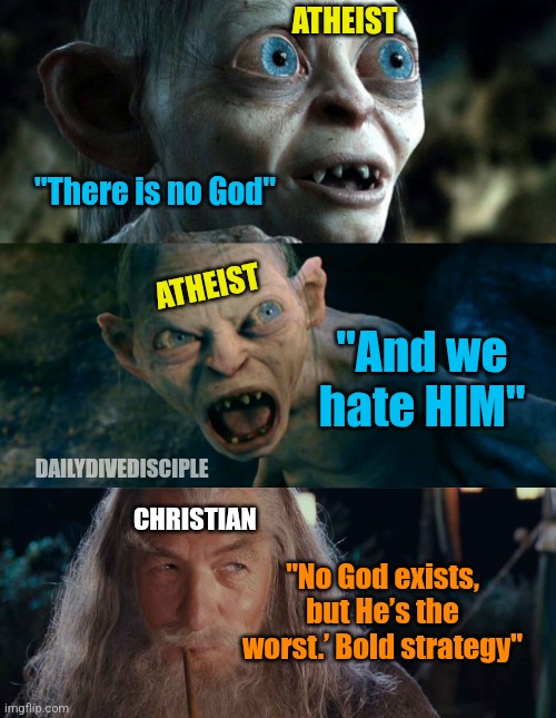 God doesn't exist we hate him gollum | ATHEIST; "There is no God"; ATHEIST; "And we hate HIM"; DAILYDIVEDISCIPLE; CHRISTIAN; "No God exists, but He’s the worst.’ Bold strategy" | image tagged in smeagol-angry-gollum,gandalf | made w/ Imgflip meme maker