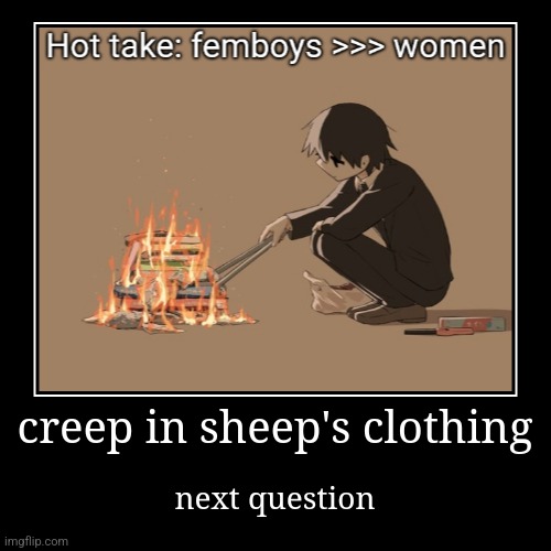 femboys are quite litteraly | creep in sheep's clothing | next question | image tagged in funny,demotivationals | made w/ Imgflip demotivational maker