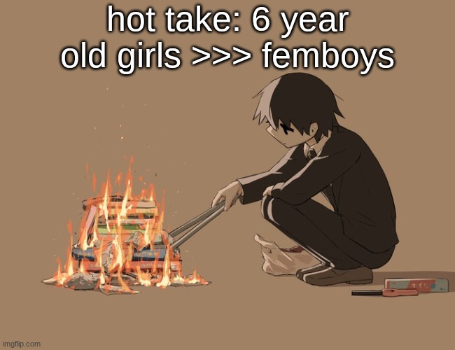 Avogado6 depression | hot take: 6 year old girls >>> femboys | image tagged in avogado6 depression | made w/ Imgflip meme maker