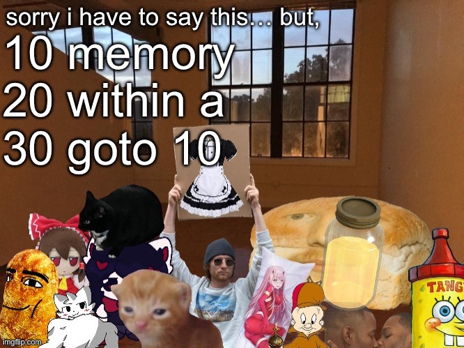 Breadm announcement temp v4 | 10 memory
20 within a
30 goto 10 | image tagged in breadm announcement temp v4 | made w/ Imgflip meme maker