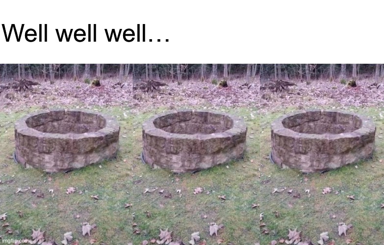 Let that sink in | Well well well… | image tagged in funny,memes | made w/ Imgflip meme maker