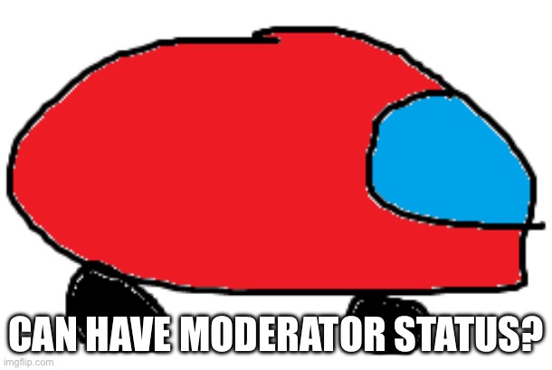 Among us car | CAN HAVE MODERATOR STATUS? | image tagged in among us car | made w/ Imgflip meme maker