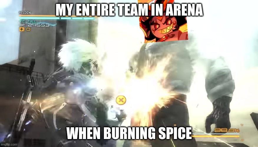 Standing Here I Realize Template | MY ENTIRE TEAM IN ARENA; WHEN BURNING SPICE | image tagged in standing here i realize template | made w/ Imgflip meme maker