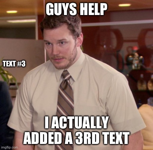 But seriously help | GUYS HELP; TEXT #3; I ACTUALLY ADDED A 3RD TEXT | image tagged in memes,afraid to ask andy | made w/ Imgflip meme maker