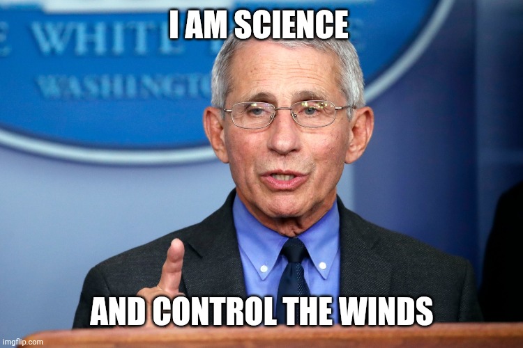 Fauchi Lecture | I AM SCIENCE AND CONTROL THE WINDS | image tagged in fauchi lecture | made w/ Imgflip meme maker