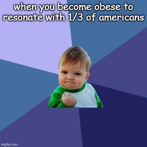 yayy | when you become obese to resonate with 1/3 of americans | image tagged in memes,success kid | made w/ Imgflip meme maker