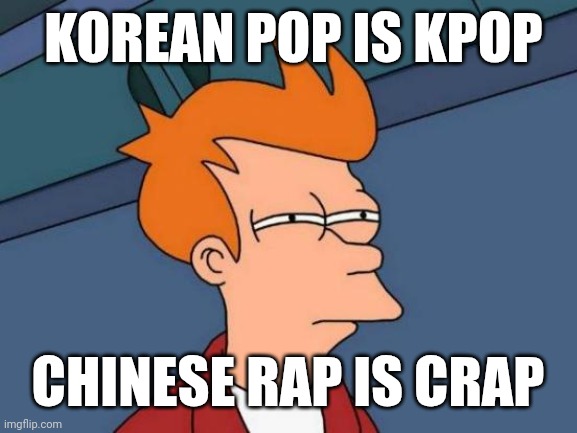 Crap | KOREAN POP IS KPOP; CHINESE RAP IS CRAP | image tagged in memes,futurama fry,why are you reading the tags,why am i in hell | made w/ Imgflip meme maker