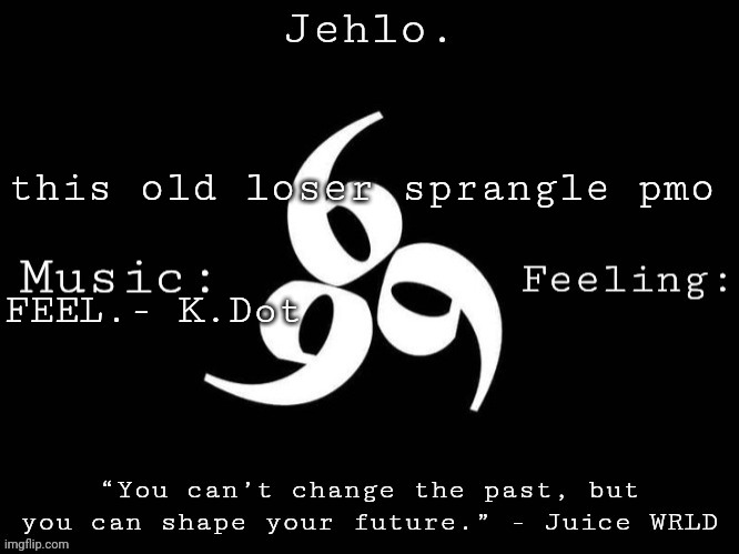 Jehlo Template. | this old loser sprangle pmo; FEEL.- K.Dot | image tagged in jehlo template | made w/ Imgflip meme maker