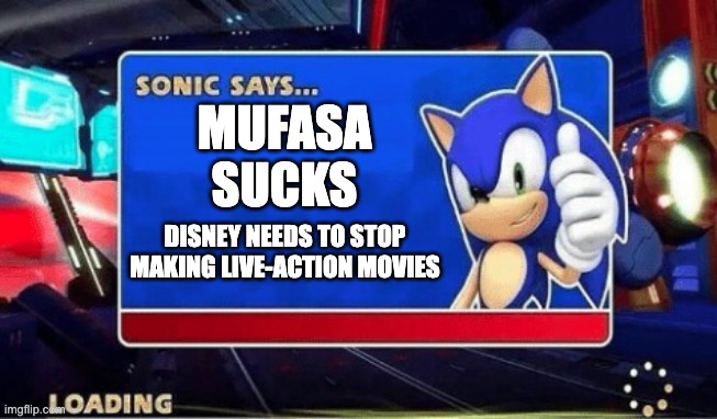 Sonic Says | MUFASA SUCKS; DISNEY NEEDS TO STOP MAKING LIVE-ACTION MOVIES | image tagged in sonic says | made w/ Imgflip meme maker