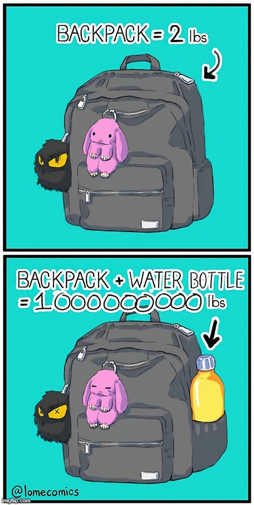 image tagged in backpack,pounds,weight,water bottle,heavy,why | made w/ Imgflip meme maker