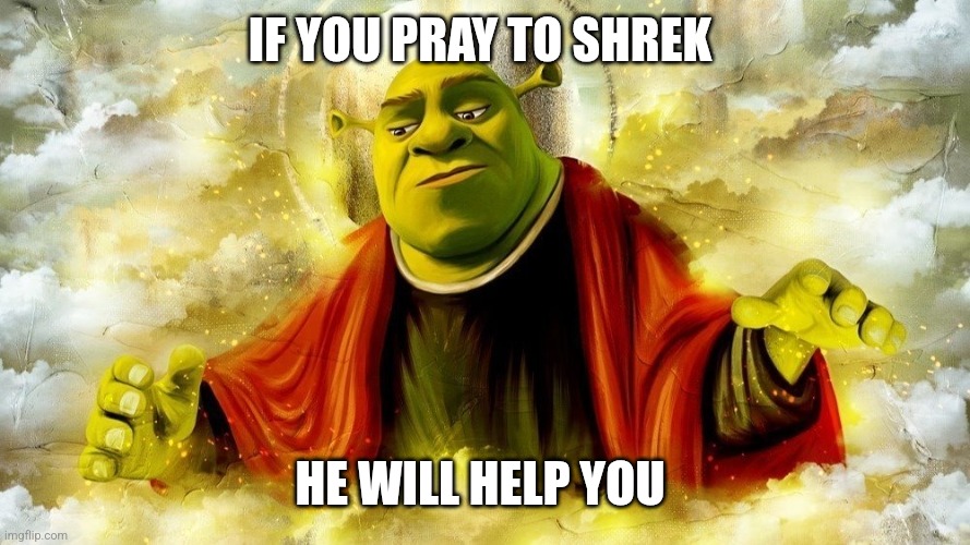 Pray to Shrek | IF YOU PRAY TO SHREK; HE WILL HELP YOU | image tagged in god shrek,memes,god | made w/ Imgflip meme maker