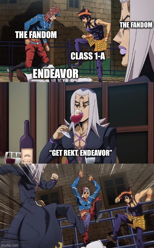 Get Rekt, Endeavor | THE FANDOM; THE FANDOM; CLASS 1-A; ENDEAVOR; “GET REKT, ENDEAVOR” | image tagged in abbacchio joins the kicking,mha,my hero academia | made w/ Imgflip meme maker