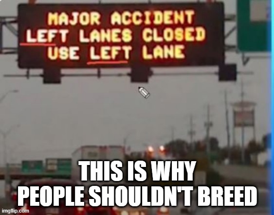 Left Left Lane | image tagged in you had one job | made w/ Imgflip meme maker