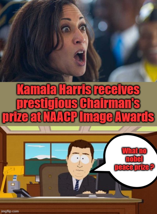 Shes not even Black | Kamala Harris receives prestigious Chairman's prize at NAACP Image Awards; What no nobel peace prize ? | image tagged in kamala harriss,memes,aaaaand its gone | made w/ Imgflip meme maker