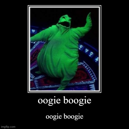 oogie boogie | oogie boogie | oogie boogie | image tagged in funny,demotivationals,memes,fyp,fun stream,boogie | made w/ Imgflip demotivational maker