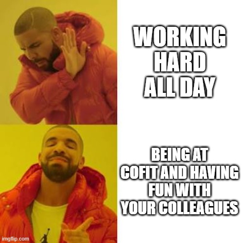 Drake No/Yes | WORKING HARD ALL DAY; BEING AT COFIT AND HAVING FUN WITH YOUR COLLEAGUES | image tagged in drake no/yes | made w/ Imgflip meme maker