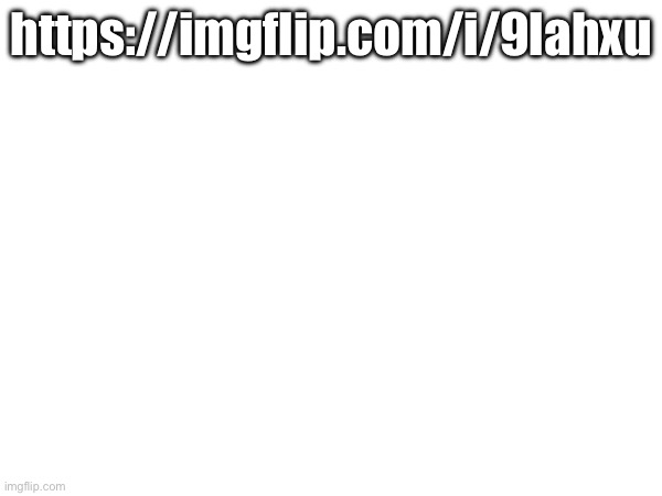 https://imgflip.com/i/9lahxu | made w/ Imgflip meme maker