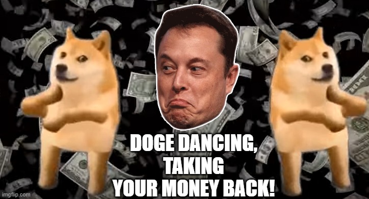 Elon and the DOGE dancers!! | DOGE DANCING, TAKING YOUR MONEY BACK! | image tagged in happy dance,multi doge,elon musk laughing | made w/ Imgflip meme maker