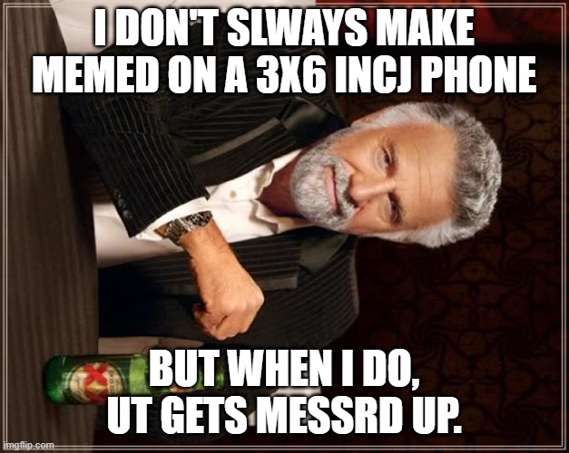 This meme brought to you by a plain old keyboard and mouse | I DON'T SLWAYS MAKE MEMED ON A 3X6 INCJ PHONE; BUT WHEN I DO, UT GETS MESSRD UP. | image tagged in memes,the most interesting man in the world,smartphone | made w/ Imgflip meme maker