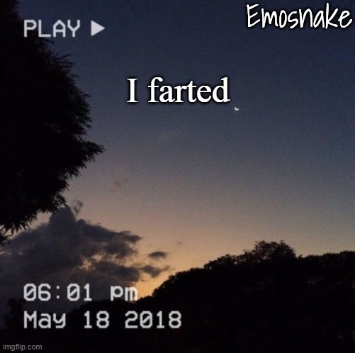 Emosnake's dreamy temp | I farted | image tagged in emosnake's dreamy temp | made w/ Imgflip meme maker