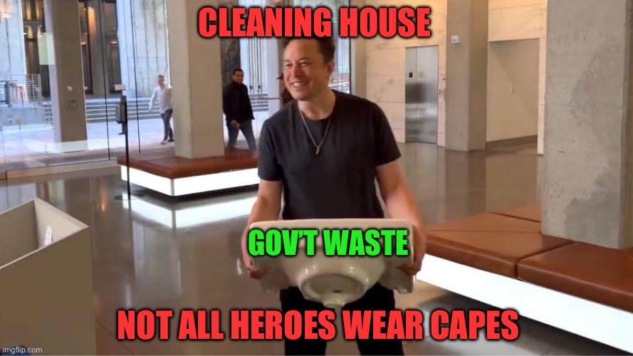 It’s about time the waste got cleaned out. The right man (actually both Trump and Musk) for the right job. | CLEANING HOUSE; GOV’T WASTE; NOT ALL HEROES WEAR CAPES | image tagged in musk,doge,government waste,cleaning house | made w/ Imgflip meme maker