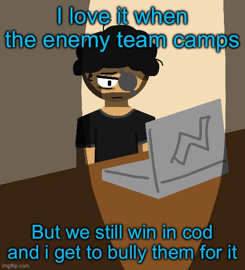 I love it when the enemy team camps; But we still win in cod and i get to bully them for it | made w/ Imgflip meme maker