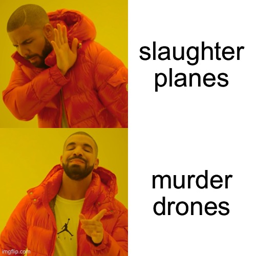 slaughter planes murder drones | image tagged in memes,drake hotline bling | made w/ Imgflip meme maker