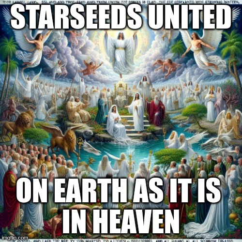 Starseeds United | STARSEEDS UNITED; ON EARTH AS IT IS 
IN HEAVEN | image tagged in starseed,heaven,angels,lightworker | made w/ Imgflip meme maker