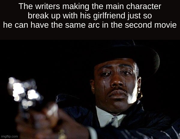 literally what happens in Ted | The writers making the main character break up with his girlfriend just so he can have the same arc in the second movie | image tagged in crying man with gun | made w/ Imgflip meme maker