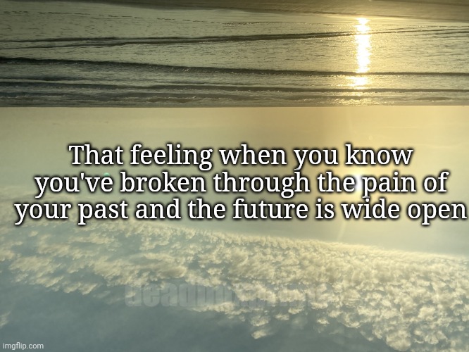 It's going to be okay | That feeling when you know you've broken through the pain of your past and the future is wide open; deadboxprime | image tagged in it's a new day | made w/ Imgflip meme maker