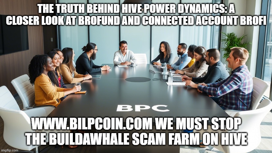 THE TRUTH BEHIND HIVE POWER DYNAMICS: A CLOSER LOOK AT BROFUND AND CONNECTED ACCOUNT BROFI; WWW.BILPCOIN.COM WE MUST STOP THE BUILDAWHALE SCAM FARM ON HIVE | made w/ Imgflip meme maker