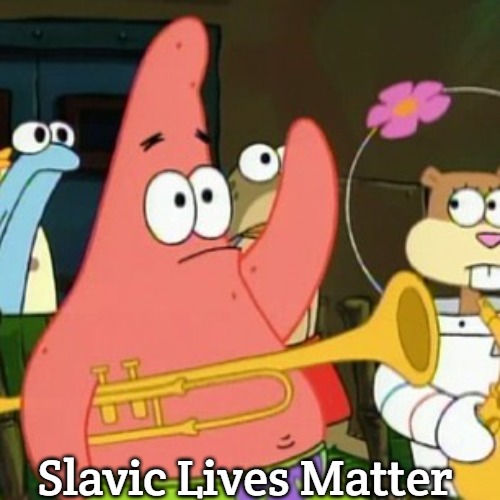 No Patrick | Slavic Lives Matter | image tagged in memes,no patrick,slavic lives matter | made w/ Imgflip meme maker