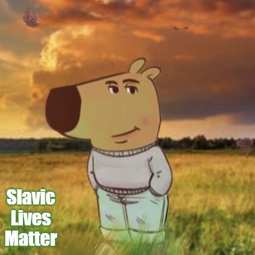 Chill guy | Slavic Lives Matter | image tagged in chill guy,slavic lives matter | made w/ Imgflip meme maker
