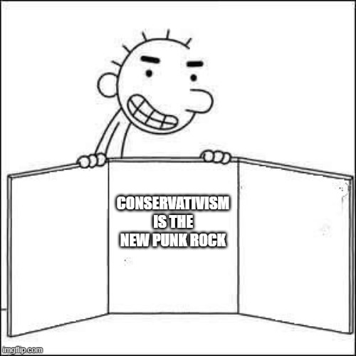 Rodrick Rules | CONSERVATIVISM IS THE NEW PUNK ROCK | image tagged in rodrick presenting something | made w/ Imgflip meme maker