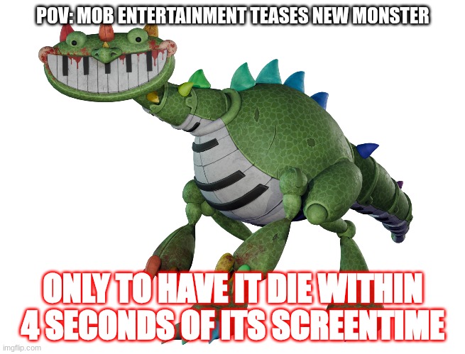 pianosaurus was wasted | POV: MOB ENTERTAINMENT TEASES NEW MONSTER; ONLY TO HAVE IT DIE WITHIN 4 SECONDS OF ITS SCREENTIME | image tagged in dinosaur,sad,piano,roar,big,poppy playtime | made w/ Imgflip meme maker