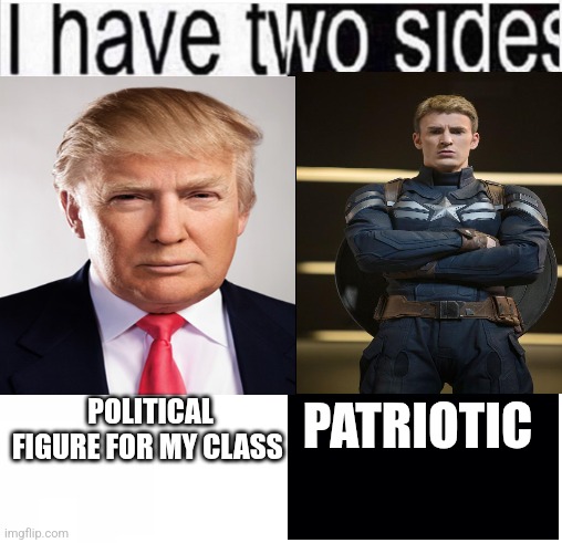 I have two sides but it's actually just one | POLITICAL FIGURE FOR MY CLASS; PATRIOTIC | image tagged in i have two sides,trump,captain america | made w/ Imgflip meme maker