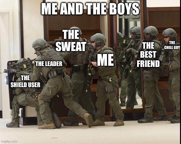 Me and he boys | ME AND THE BOYS; THE SWEAT; THE CHILL GUY; THE BEST FRIEND; ME; THE LEADER; THE SHIELD USER | image tagged in fbi swat | made w/ Imgflip meme maker