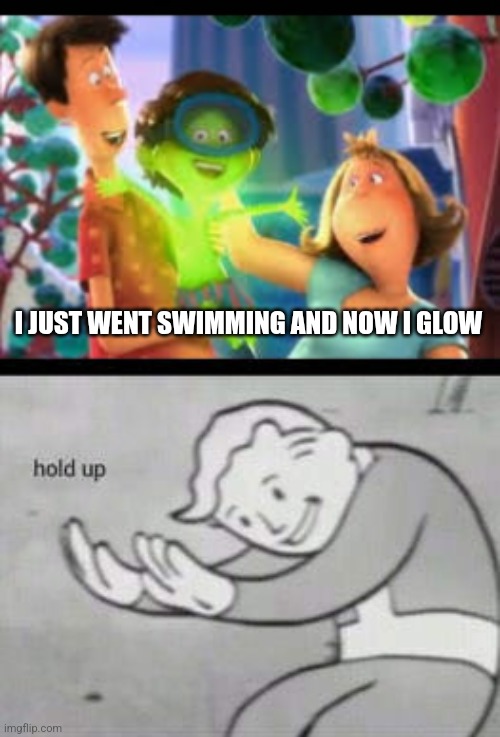 Bro swam in chemicals | I JUST WENT SWIMMING AND NOW I GLOW | image tagged in fallout hold up,the lorax | made w/ Imgflip meme maker