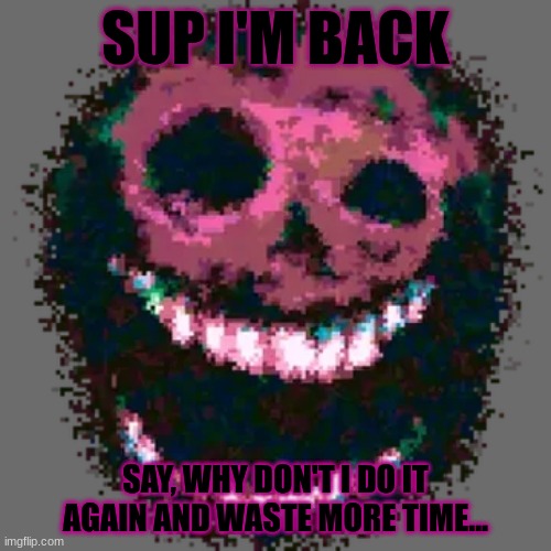 I'm back | SUP I'M BACK; SAY, WHY DON'T I DO IT AGAIN AND WASTE MORE TIME... | image tagged in doors,roblox doors,rush | made w/ Imgflip meme maker