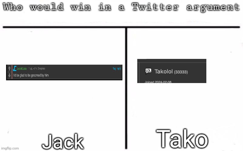 Pitting random mfs against each other | Tako; Jack | image tagged in pitting random mfs against each other,msmg,memes | made w/ Imgflip meme maker