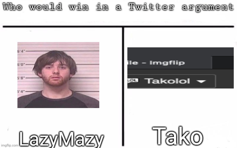 Pitting random mfs against each other | Tako; LazyMazy | image tagged in pitting random mfs against each other,msmg,memes | made w/ Imgflip meme maker