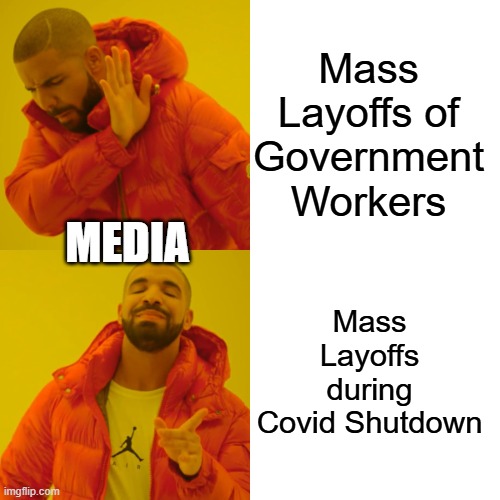 You don't hate these people enough | Mass Layoffs of Government Workers; MEDIA; Mass Layoffs during Covid Shutdown | image tagged in memes,drake hotline bling | made w/ Imgflip meme maker