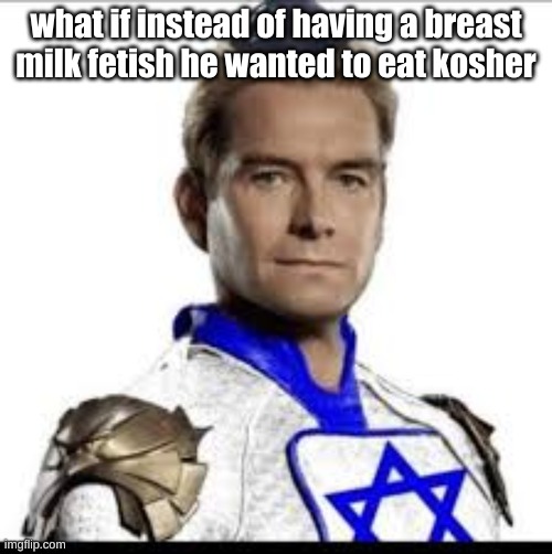 Jewish Homelander | what if instead of having a breast milk fetish he wanted to eat kosher | image tagged in jewish homelander | made w/ Imgflip meme maker